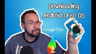 Downloading Android Oreo OS with Google Fiber.