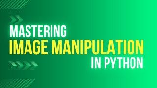 Mastering Image Manipulation in Python