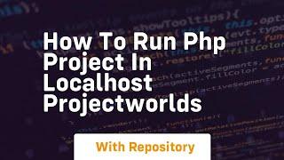 How to run php project in localhost projectworlds