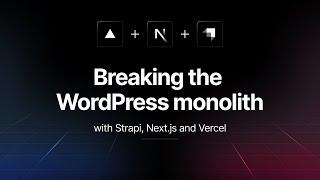 Breaking the WordPress Monolith with Vercel, Next.js, and Strapi