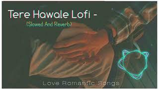 Tere Hawale Lofi [Slowed+Reverb] - Arijit Singh, Shilpa Rao, Lal Singh Chaddha, Love Romantic Songs