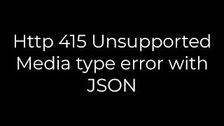 Java :Http 415 Unsupported Media type error with JSON(5solution)