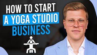 How To Start a Yoga Studio Business (2025)