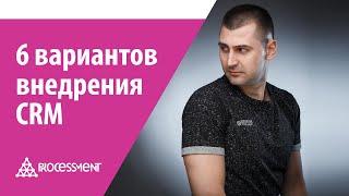 6 вариантов внедрения CRM-системы. Подберите под свой бизнес.