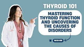 Thyroid 101: Mastering Thyroid Function and Uncovering the Causes of Disorders