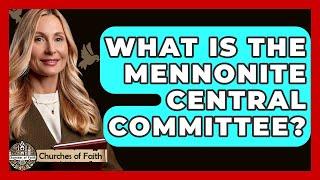 What Is The Mennonite Central Committee? - Churches Of Faith
