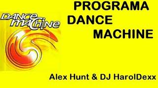 PROGRAMA DANCE MACHINE (Alex Hunt & DJ Haroldexx)