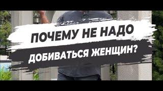  ПОЧЕМУ НЕ НАДО ДОБИВАТЬСЯ ЖЕНЩИН?