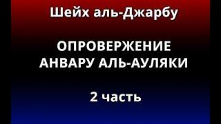 Шейх аль-Джарбу - ОПРОВЕРЖЕНИЕ АНВАРУ АЛЬ-АУЛЯКИ - 2 часть