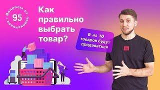 Как правильно выбрать товар для продажи? 9 из 10 товаров будут продаваться