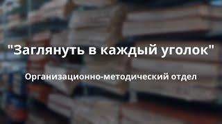 Заглянуть в каждый уголок. Организационно-методический отдел.