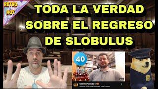 ▶️#78 TODA LA VERDAD SOBRE EL REGRESO DE SLOBULUS A YOUTUBE    RETRO_HOY