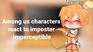 Among us characters react to imposter imperceptible - (credits in desc-) - [MY OC'S]