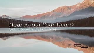 How About Your Heart - Sis Jo-Ann Byskal Rae