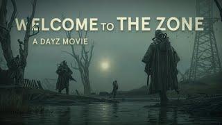 WELCOME TO THE ZONE - DAYZ MOVIE