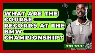 What Are The Course Records At The BMW Championship? - The Golf Xpert