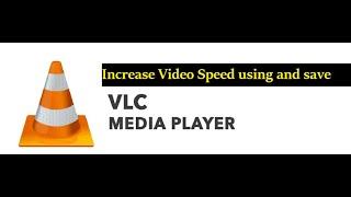 Increase Video Speed and save using VLC Media Player