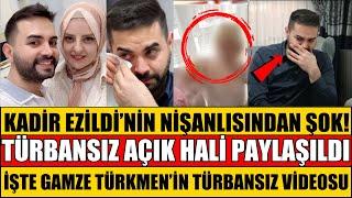 KADİR EZİLDİ'NİN NİŞANLISI GAMZE TÜRKMEN'İN AÇIK TÜRBANSIZ VİDEO'SU HERKESİ ŞOKE ETTİ SEDA SAYAN AŞK