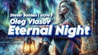 Oleg Vlasov & Dieter Bohlen  [style] - Eternal Night -2024 ( Udio ver. 1.5 -Made by Oleg V. )