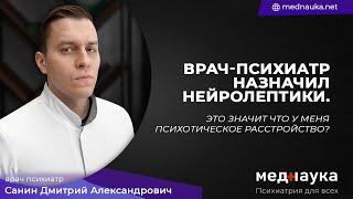 Врач-психиатр назначил нейролептики. Это значит что у меня психотическое расстройство?