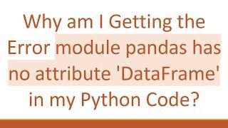 Why am I Getting the Error module pandas has no attribute 'DataFrame' in my Python Code?