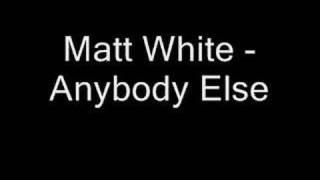 Matt White - Anybody Else