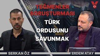 Teğmenler soruşturması - Türk Ordusunu savunmak | Serkan Öz - Erdem Atay