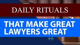 DAILY RITUALS THAT MAKE GREAT LAWYERS GREAT