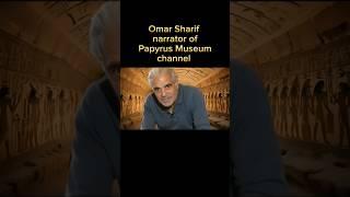 Omar Sharif narrator of Papyrus Museum