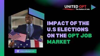 Impact of the U S Elections on the OPT Job Market | International Students | united OPT