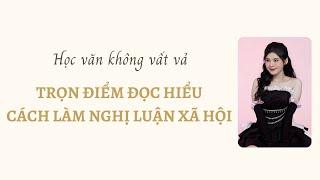 [HỌC VĂN KHÔNG VẤT VẢ] - Trọn điểm đọc hiểu & Cách làm nghị luận xã hội