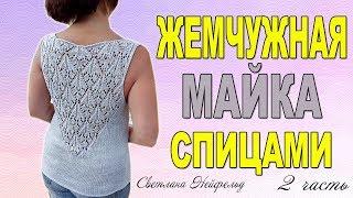 ЖЕМЧУЖНАЯ МАЙКА С АЖУРОМ СПИЦАМИМАСТЕР КЛАСС2 ЧАСТЬВЯЗАНИЕ