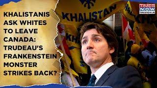 Khalistanis Ask Whites To Leave Canada? What Will Trudeau Do Now As Frankenstein Monster Strikes?