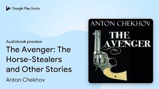 The Avenger: The Horse-Stealers and Other… by Anton Chekhov · Audiobook preview