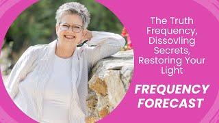 The Truth Frequency, Dissovling Secrets, Restoring Your Light