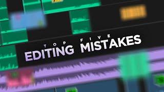 Top 5 EDITING MISTAKES that YOU need to avoid!