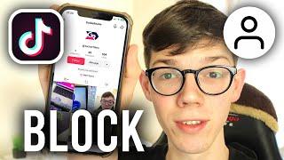 How To Block Someone On TikTok - Full Guide