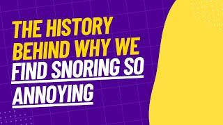 The History Behind Why We Find Snoring So Annoying