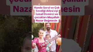 İSMAİL DEMİRCİ VE ÇOK DEĞER VERDİĞİ AİLESİ KIYMETLİ EŞİ HANDE SORAL VE ÇOCUKLARI 7 YIL AŞK'LA GEÇEN.