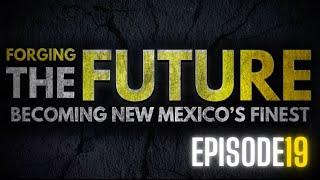 Forging The Future: Becoming New Mexico’s Finest - Episode 19