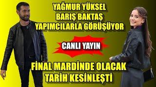 YAĞMUR YÜKSEL BARIŞ BAKTAŞ YAPIMCILARLA GÖRÜŞÜYOR FİNAL MARİNDE TARİHİ KESİNLEŞTİ