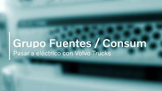 Volvo Trucks: Grupo Fuentes/Consum, pasar a eléctrico con Volvo Trucks.