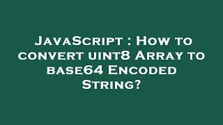 JavaScript : How to convert uint8 Array to base64 Encoded String?