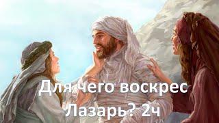 Для чего воскрес Лазарь?  Иоанн 11 гл, 2 ч. Библия. Просто о сложном.