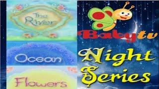 Baby TV's Night Series: The River || Ocean ||  Flowers