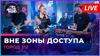 Город 312 - Вне Зоны Доступа (LIVE @ Авторадио)