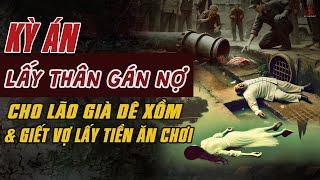 Kỳ Án Trung Quốc: LẤY THÂN GÁN NỢ Cho Lão Già DÊ XỒM Và CHỒNG GIẾT VỢ LẤY TIỀN #giaimakyan