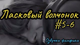 ЛАСКОВЫЙ ВОЛЧОНОК  | Озвучка фанфика | Глава 5-6 | Сдобная Особа