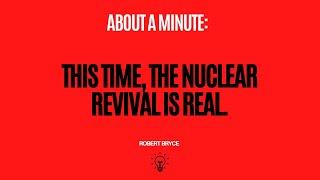 This time, the nuclear revival is real.