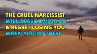 The Cruel Narcissist Will Really Miss You & Regret Losing You When You Do These | Narcissism | NPD